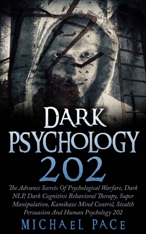 Cover of Dark Psychology 202: The Advance Secrets Of Psychological Warfare, Dark NLP, Dark Cognitive Behavioral Therapy, Super Manipulation, Kamikaze Mind Control, Stealth Persuasion And Human Psychology 202